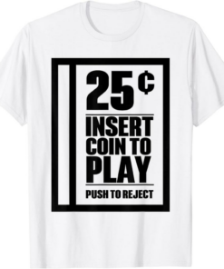 Insert Coin T-Shirt Funny Coin Operated Machine To Play