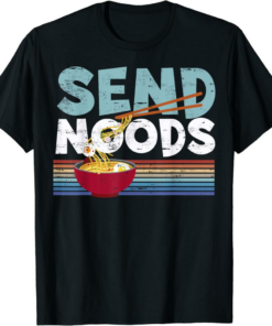 Send Nudes T-Shirt Love Noods Send Noodles Joke Ramen
