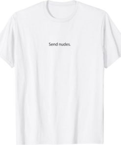 Send Nudes T-Shirt Top That Says Send Me Nudes Naked