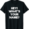 What A Meme T-Shirt Hey What’s Your Name Funny Tony