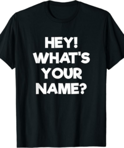 What A Meme T-Shirt Hey What’s Your Name Funny Tony