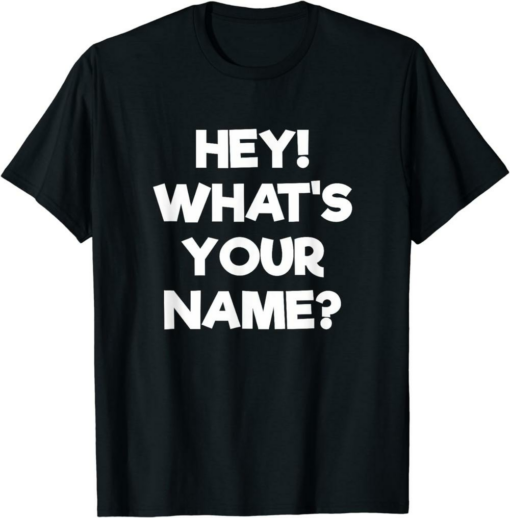 What A Meme T-Shirt Hey What’s Your Name Funny Tony