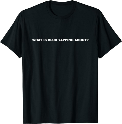 What A Meme T-Shirt What Is Blud Yapping About Funny