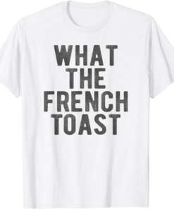 What A Meme T-Shirt What The French Toast Funny Wtf