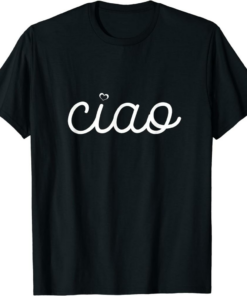 Ciao T-Shirt Italian Hello Goodbye Visit Italy Trip Europe
