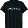 Ciao T-Shirt Y’all Italian Slang Italian Saying Foods Lover