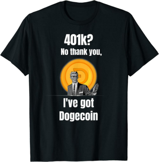 Doge Coin T-Shirt 401k No Thanks I’ve Got Funny Meme