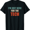 I’m Here For The Tech T-Shirt Funny Quote I’m Just