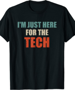 I’m Here For The Tech T-Shirt Funny Quote I’m Just