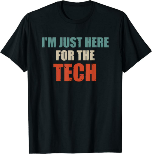 I’m Here For The Tech T-Shirt Funny Quote I’m Just