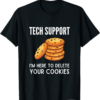 I’m Here For The Tech T-Shirt Your Cookies Tech Support