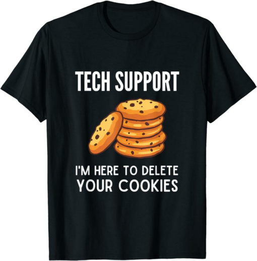 I’m Here For The Tech T-Shirt Your Cookies Tech Support