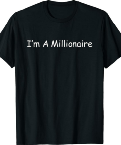 Millionaire T-Shirt I Am A Million Dollars Wealthy