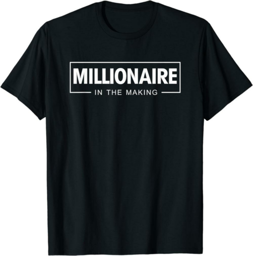 Millionaire T-Shirt In The Making Motivational Entrepreneur