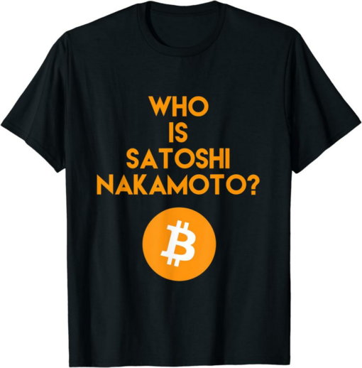 Satoshi T-Shirt Who Is Nakamoto Bitcoin Gifts