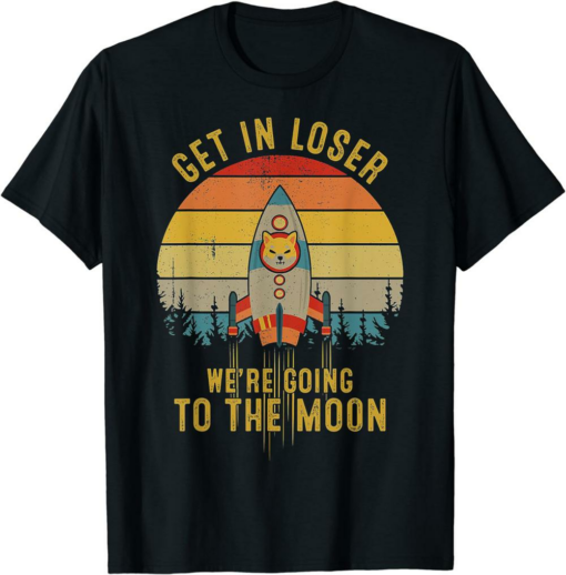 Shiba Inu Coin T-Shirt Get In Loser We’re Going To The Moon