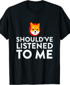 Shiba Inu Coin T-Shirt Should’ve Listened To Me Hodl