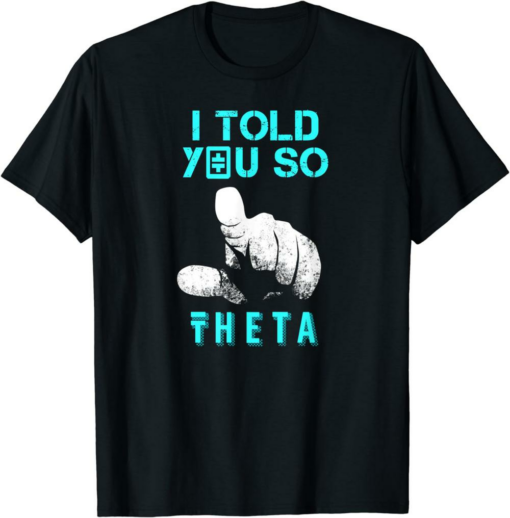 Theta Coin T-Shirt I Told You So Crypto Token Will Make
