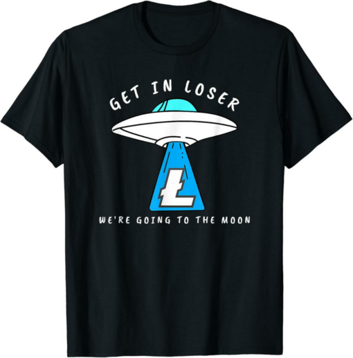 Litecoin T-Shirt LTC Get In Loser We’re Going To The Moon