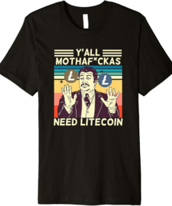 Litecoin T-Shirt Y’all Motha Fuckas Need LTC Funny Crypto