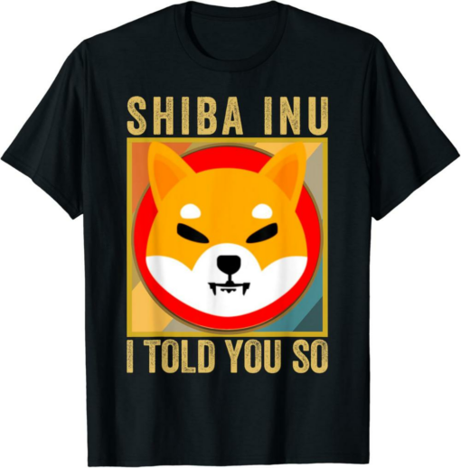 Shiba Inu T-Shirt SHIB I Told You So Coin SHIB Crypto