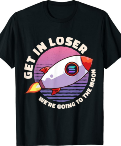 Solana T-Shirt Get In Loser We’re Going To The Moon Funny