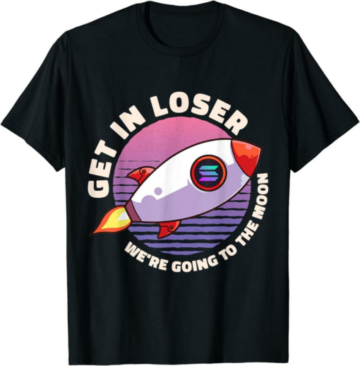 Solana T-Shirt Get In Loser We’re Going To The Moon Funny