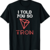 Tron T-Shirt I Told You So To Buy Crypto TRX Cryptocurrency