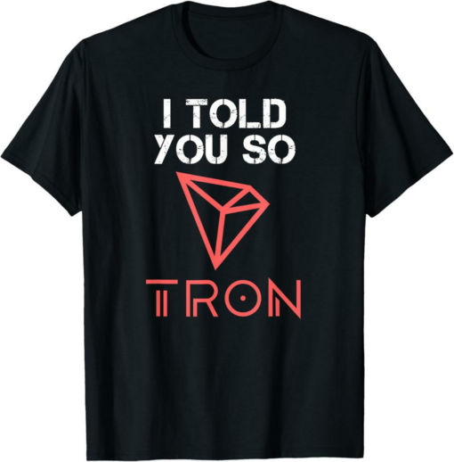 Tron T-Shirt I Told You So To Buy Crypto TRX Cryptocurrency