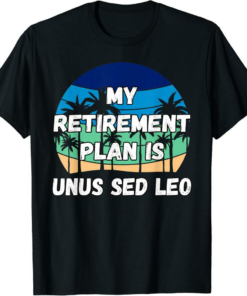 UNUS SED LEO T-Shirt My Retirement Plan Is