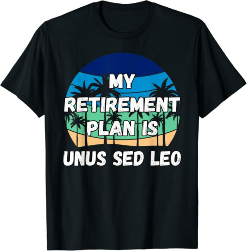 UNUS SED LEO T-Shirt My Retirement Plan Is