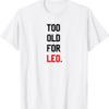 UNUS SED LEO T-Shirt Too Old For LEO Funny Sassy Gift