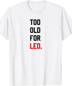UNUS SED LEO T-Shirt Too Old For LEO Funny Sassy Gift