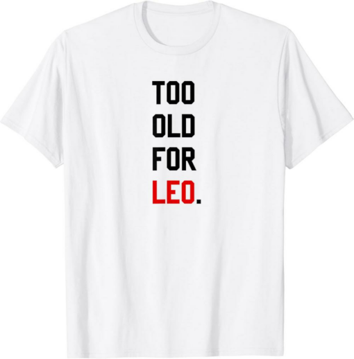 UNUS SED LEO T-Shirt Too Old For LEO Funny Sassy Gift