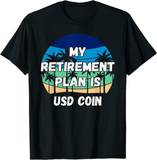 USDC T-Shirt My Retirement Plan Is USD Coin