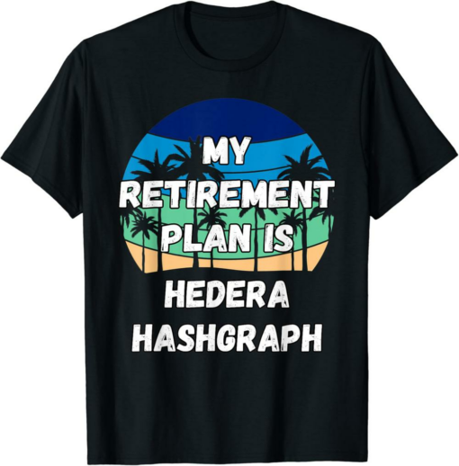 Hedera T-Shirt My Retirement Plan Is Hashgr