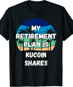 KuCoin T-Shirt My Retirement Plan Is Shares