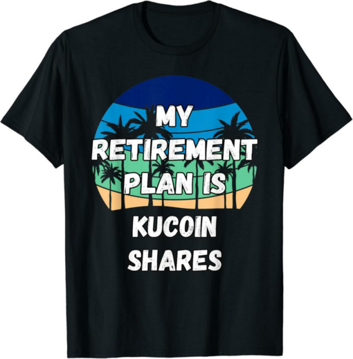 KuCoin T-Shirt My Retirement Plan Is Shares