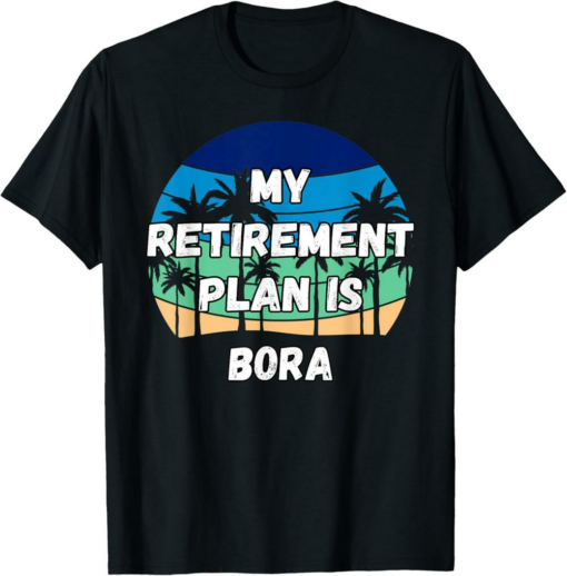 BORA T-Shirt Crypto My Retirement Plan is Bora