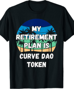 Curve DAO Token T-Shirt My Retirement Plan is Curve Dao Toke