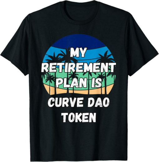 Curve DAO Token T-Shirt My Retirement Plan is Curve Dao Toke