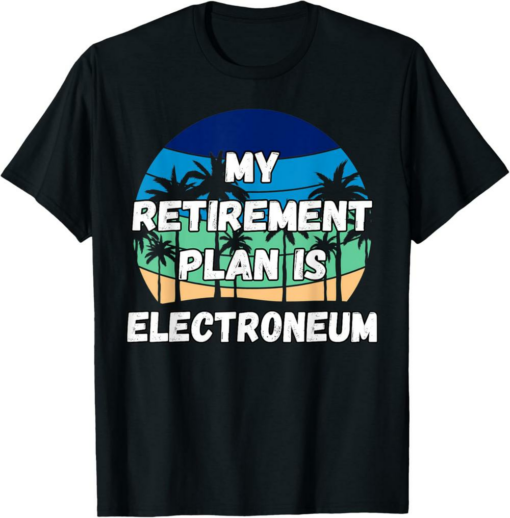 Electroneum T-Shirt My Retirement Plan is Electroneum