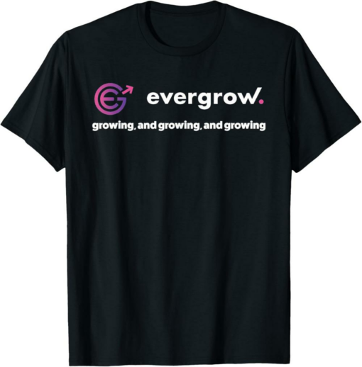 EverGrow T-Shirt Growing and Growing and Growing