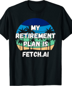 Fetch AI T-Shirt My Retirement Plan is Fetch.ai