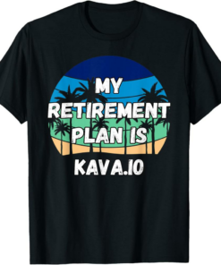 Kava T-Shirt Kava.io Crypto My Retirement Plan is Kava.io