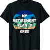 Orbs T-Shirt My Retirement Plan is Orbs