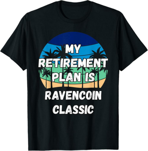 Ravencoin T-Shirt Classic Crypto My Retirement Plan is Cl