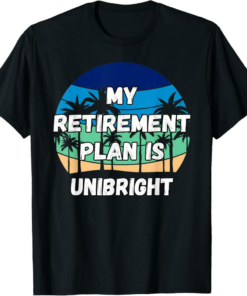 Unibright T-Shirt My Retirement Plan is