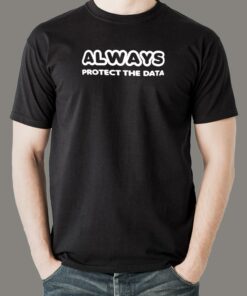 Always Protect The Data T-Shirt for Security Pros