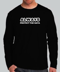Always Protect The Data T-Shirt for Security Pros 2 Always Protect The Data T Shirt for Security Pros 3
